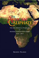 The African Caliphate : The Life, Works, and Teaching of Shaykh Usman Dan Fodio (1754 - 1817)