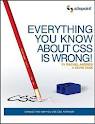 Everything You Know about CSS Is Wrong!