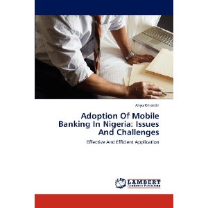 Adoption Of Mobile Banking In Nigeria: Issues And Challenges: Effective And Efficient Application