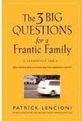 The Three Big Questions for a Frantic Family: A Leadership Fable About Restoring Sanity To The Most Important Organization In Your Life