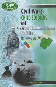 Civil Wars, Child Soldiers and Post Conflict Peace Building in West Africa