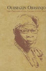 Olusegun Obasanjo; The Presidential Legacy 1999-2007