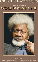 Crucible of the Ages Essays in Honour of Wole Soyinka at 80