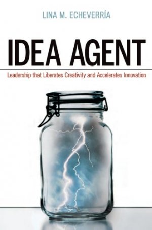 Idea Agent: Leadership That Liberates Creativity and Accelerates Innovation