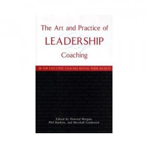 The Art And Practice Of Leadership Coaching